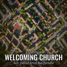Creating a Welcoming Church - Rev. David Arrol Macfarlane